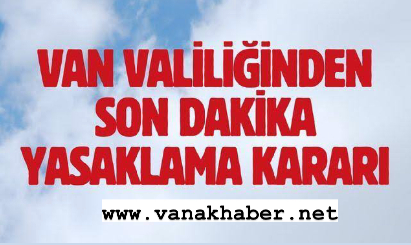 Van Valiliğinden Yasak Kararı